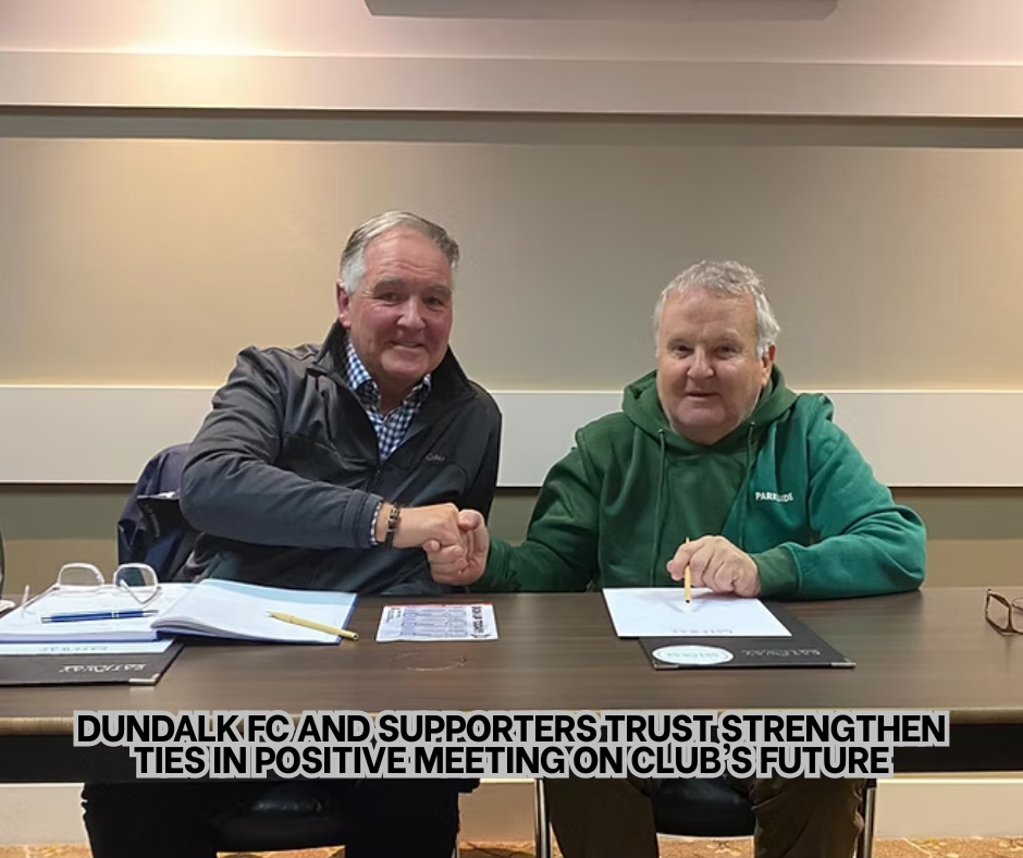 Dundalk FC and Supporters Trust Strengthen Ties in Positive Meeting on Club’s Future